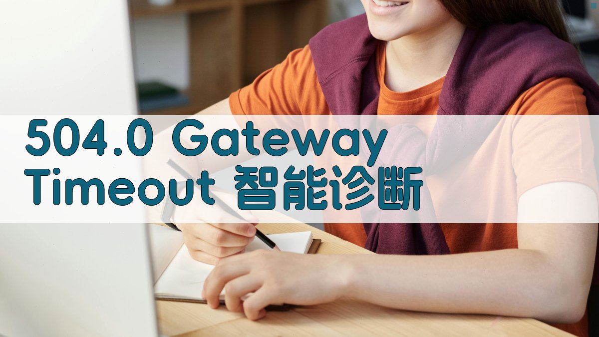 504.0 Gateway Timeout 智能诊断